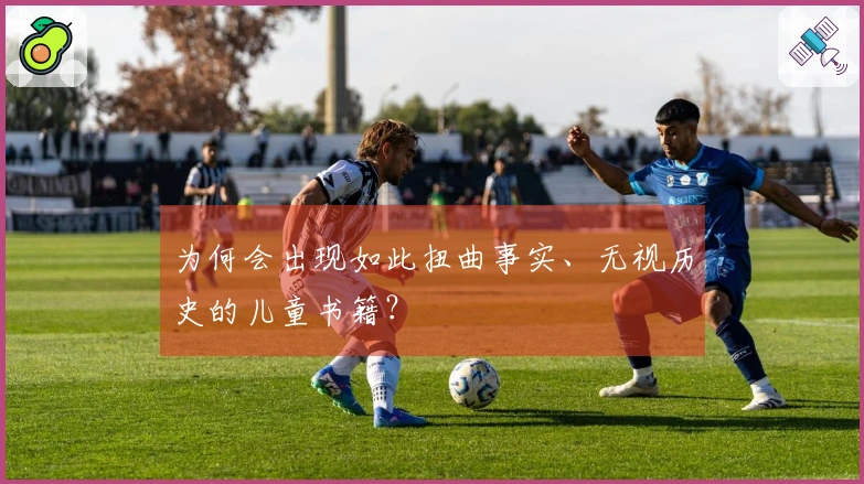 为何会出现如此扭曲事实、无视历史的儿童书籍？