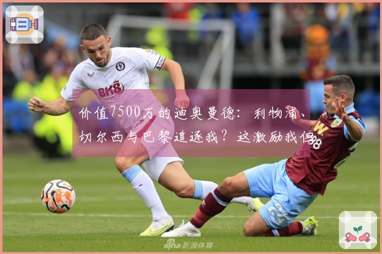 价值7500万的迪奥曼德：利物浦、切尔西与巴黎追逐我？这激励我但不让我分心