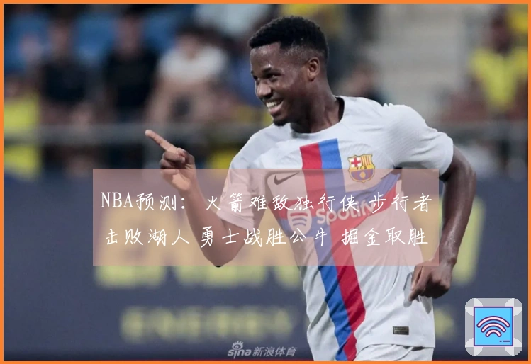 NBA预测：火箭难敌独行侠 步行者击败湖人 勇士战胜公牛 掘金取胜太阳