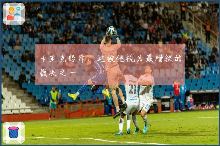 卡里克怒斥，这被他视为最糟糕的裁决之一