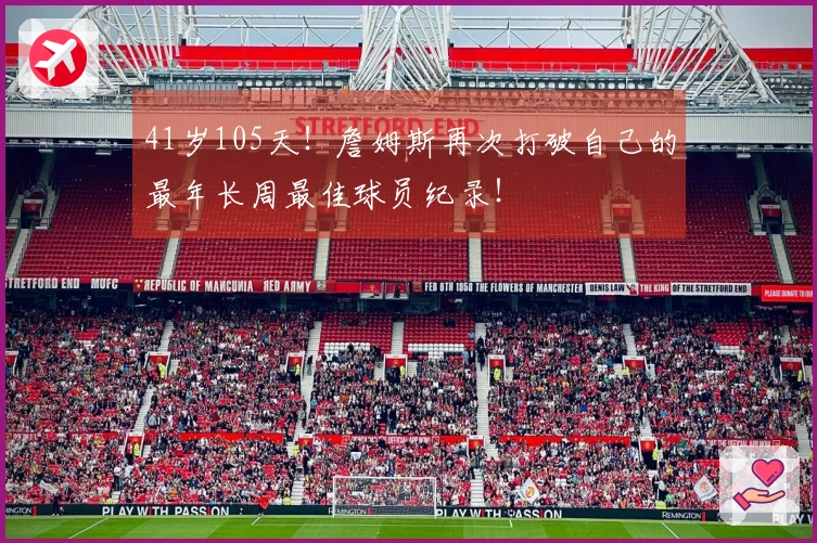 41岁105天！詹姆斯再次打破自己的最年长周最佳球员纪录！